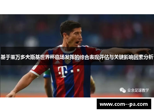 基于莱万多夫斯基世界杯临场发挥的综合表现评估与关键影响因素分析