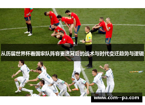 从历届世界杯看国家队阵容更迭背后的战术与时代变迁趋势与逻辑
