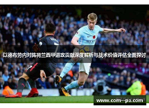 以德布劳内对阵荷兰西甲进攻贡献深度解析与战术价值评估全面探讨 以德布劳内对阵荷兰西甲进攻贡献深度解析与战术价值评估全面探讨