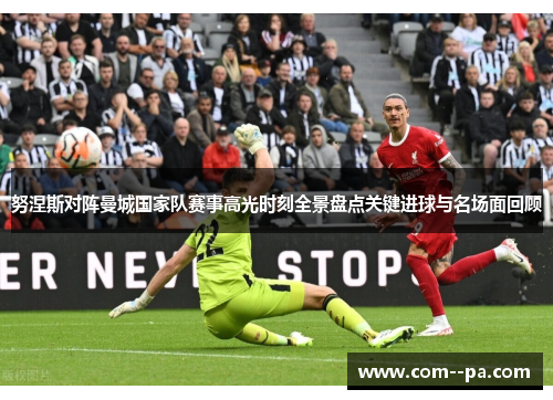 努涅斯对阵曼城国家队赛事高光时刻全景盘点关键进球与名场面回顾 努涅斯对阵曼城国家队赛事高光时刻全景盘点关键进球与名场面回顾